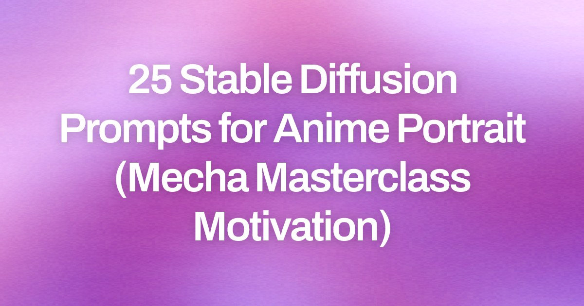 Cover image for 25 Stable Diffusion Prompts for Anime Portrait (Mecha Masterclass Motivation)
