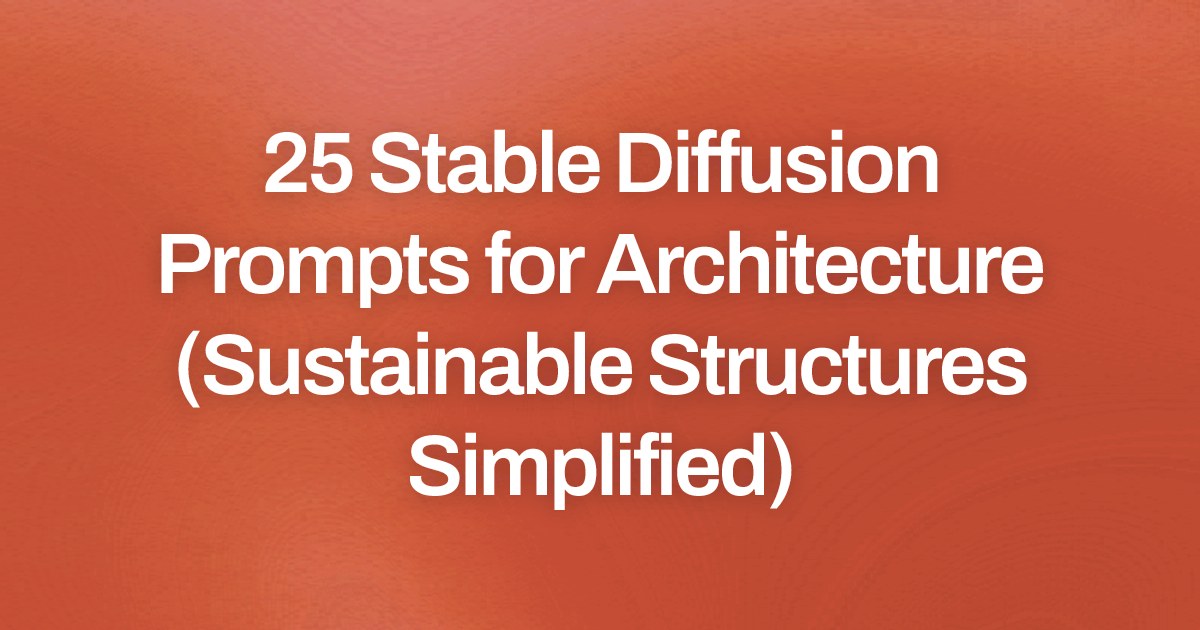 Cover image for 25 Stable Diffusion Prompts for Architecture (Sustainable Structures Simplified)
