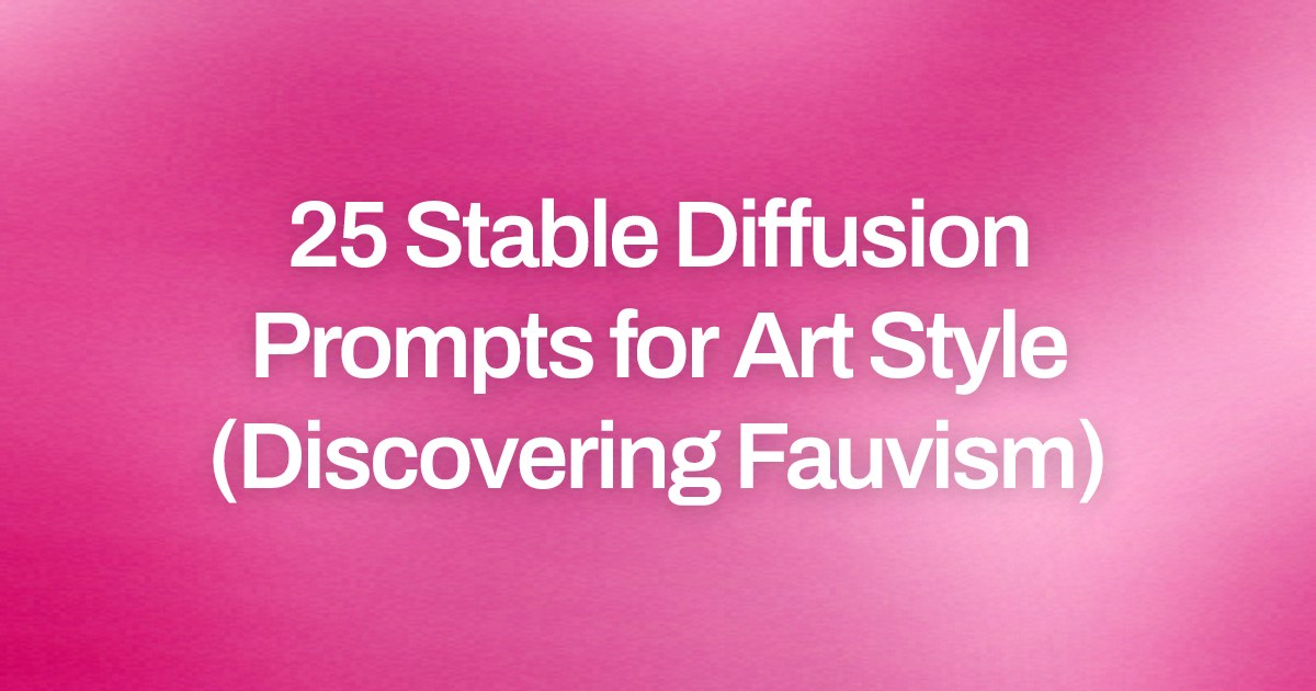 Cover image for 25 Stable Diffusion Prompts for Art Style (Discovering Fauvism)