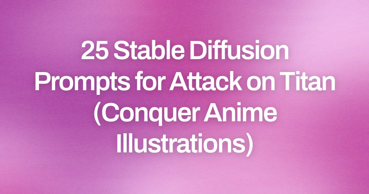 Cover image for 25 Stable Diffusion Prompts for Attack on Titan (Conquer Anime Illustrations)