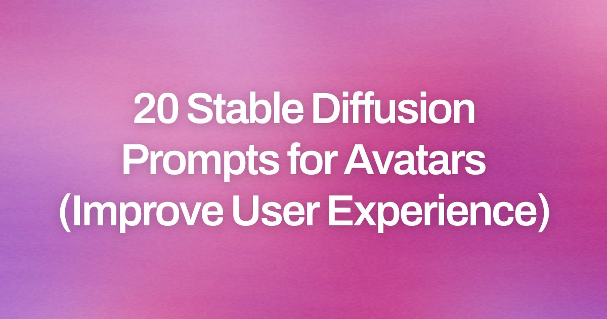 Cover image for 20 Stable Diffusion Prompts for Avatars (Improve User Experience)