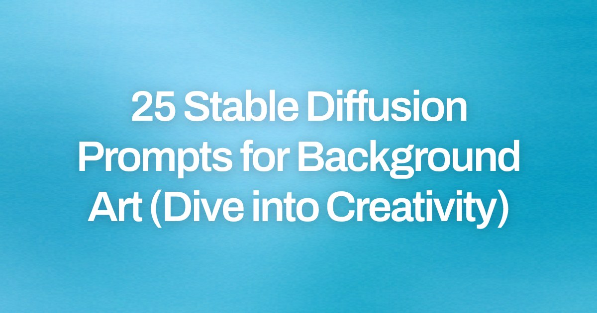 Cover image for 25 Stable Diffusion Prompts for Background Art (Dive into Creativity)