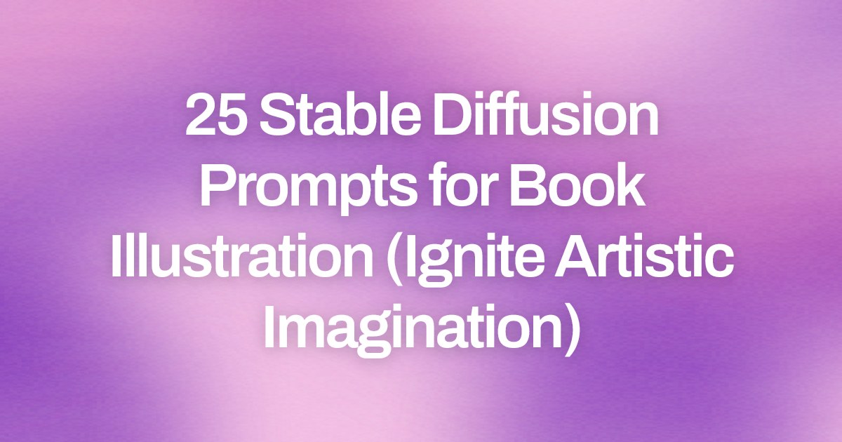 Cover image for 25 Stable Diffusion Prompts for Book Illustration (Ignite Artistic Imagination)
