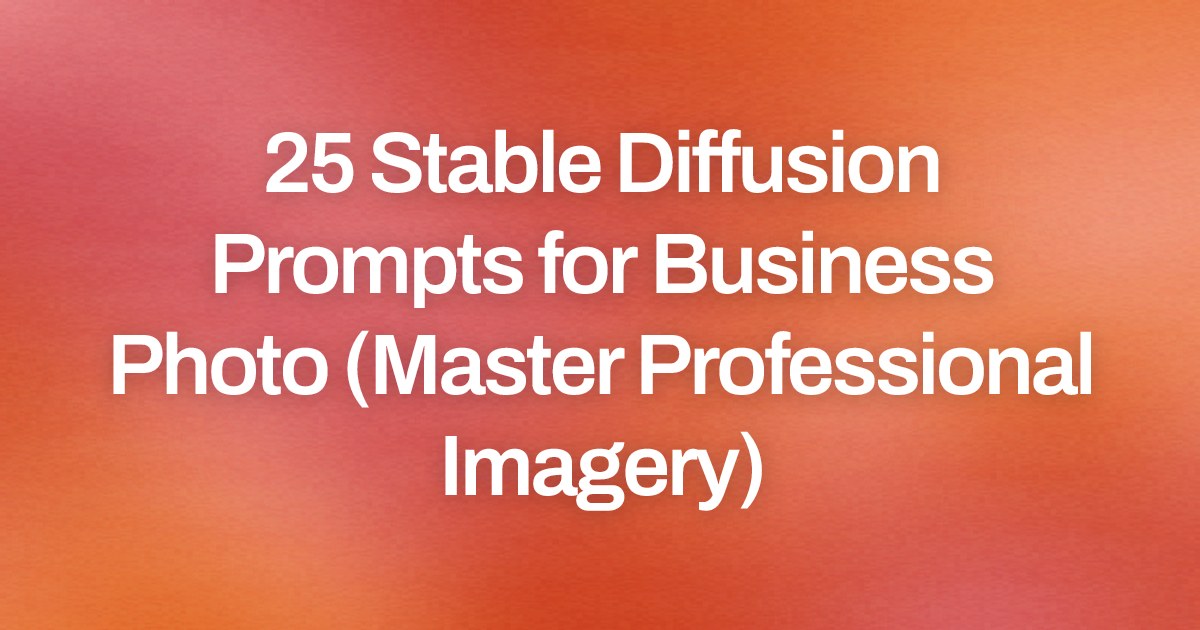 Cover image for 25 Stable Diffusion Prompts for Business Photo (Master Professional Imagery)