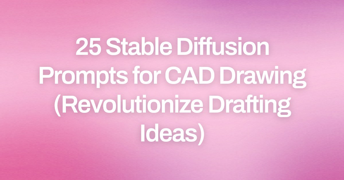 Cover image for 25 Stable Diffusion Prompts for CAD Drawing (Revolutionize Drafting Ideas)