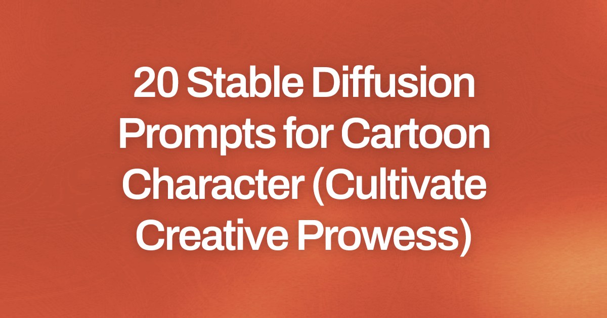 Cover image for 20 Stable Diffusion Prompts for Cartoon Character (Cultivate Creative Prowess)