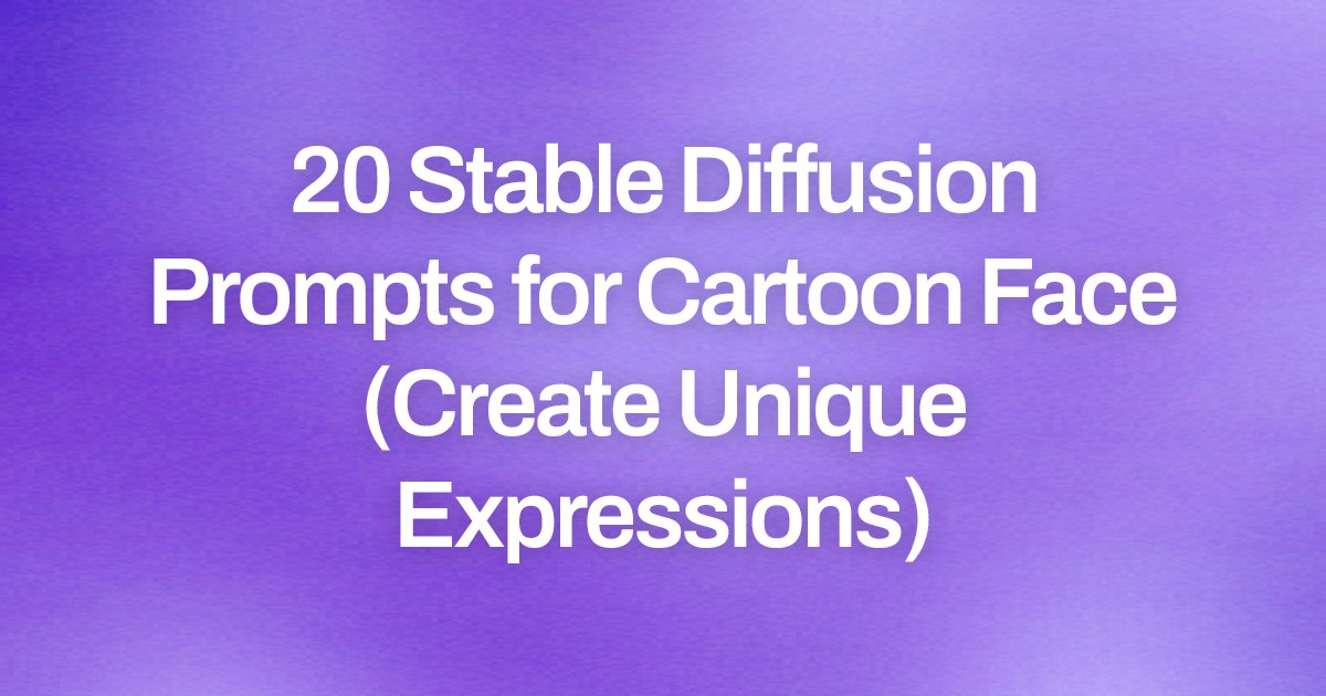 Cover image for 20 Stable Diffusion Prompts for Cartoon Face (Create Unique Expressions)