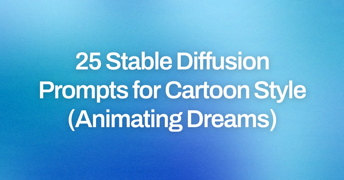 Cover image for 25 Stable Diffusion Prompts for Cartoon Style (Animating Dreams)