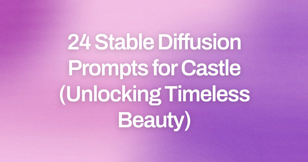 Cover image for 24 Stable Diffusion Prompts for Castle (Unlocking Timeless Beauty)