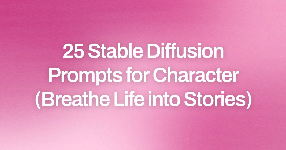 Cover image for 25 Stable Diffusion Prompts for Character (Breathe Life into Stories)