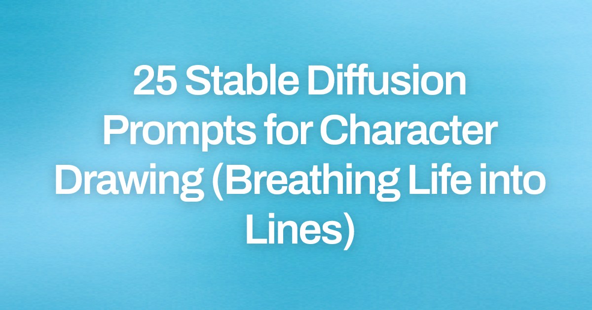 Cover image for 25 Stable Diffusion Prompts for Character Drawing (Breathing Life into Lines)