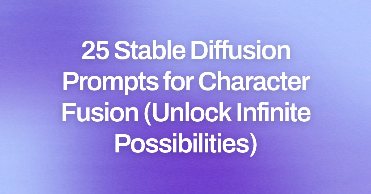 Cover image for 25 Stable Diffusion Prompts for Character Fusion (Unlock Infinite Possibilities)