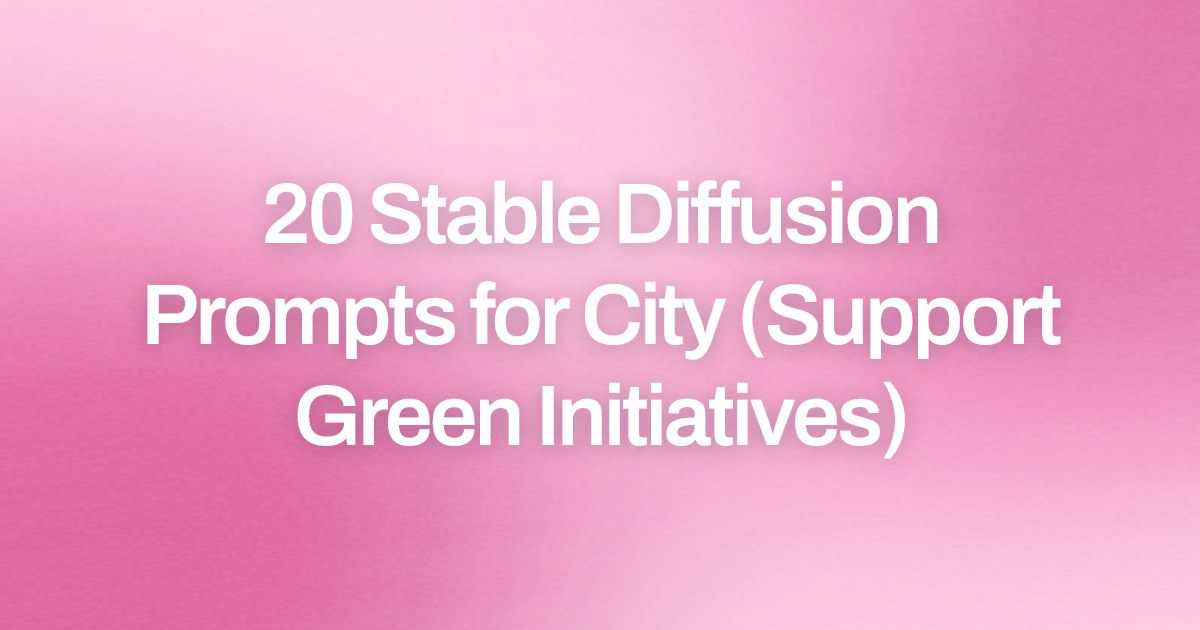 Cover image for 20 Stable Diffusion Prompts for City (Support Green Initiatives)