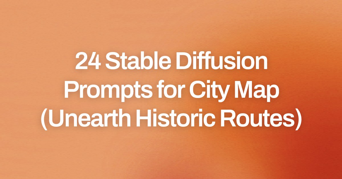 Cover image for 24 Stable Diffusion Prompts for City Map (Unearth Historic Routes)
