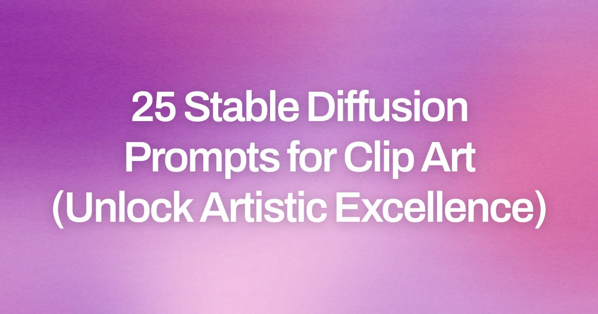Cover image for 25 Stable Diffusion Prompts for Clip Art (Unlock Artistic Excellence)
