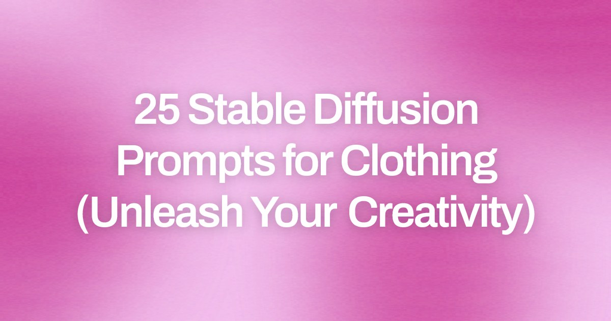 Cover image for 25 Stable Diffusion Prompts for Clothing (Unleash Your Creativity)