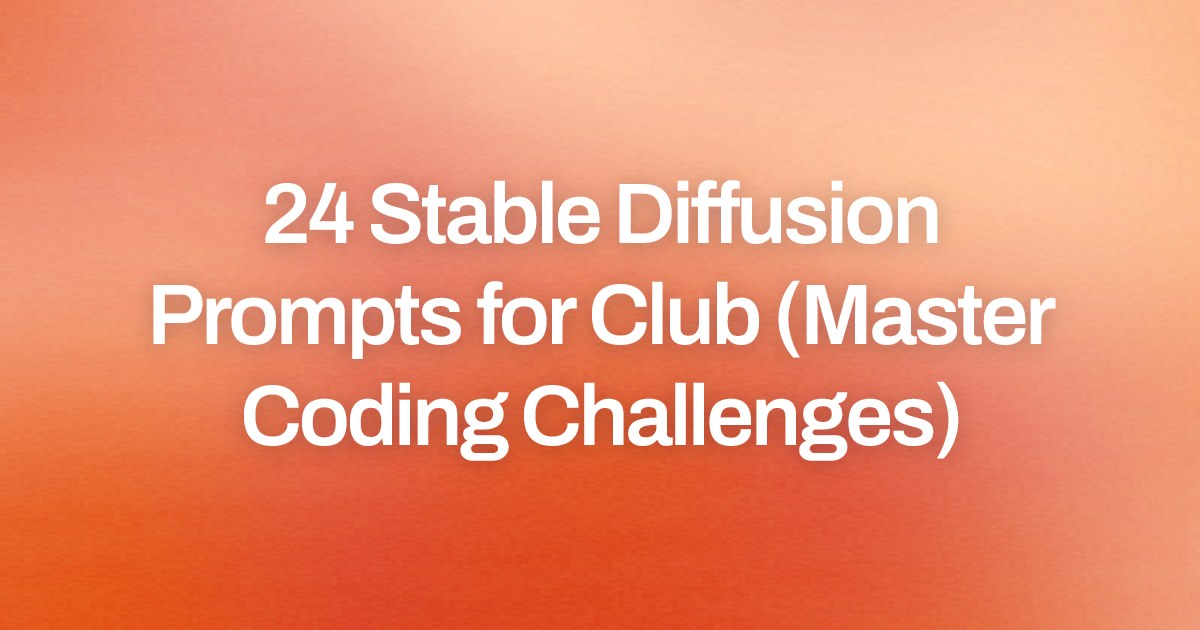 Cover image for 24 Stable Diffusion Prompts for Club (Master Coding Challenges)