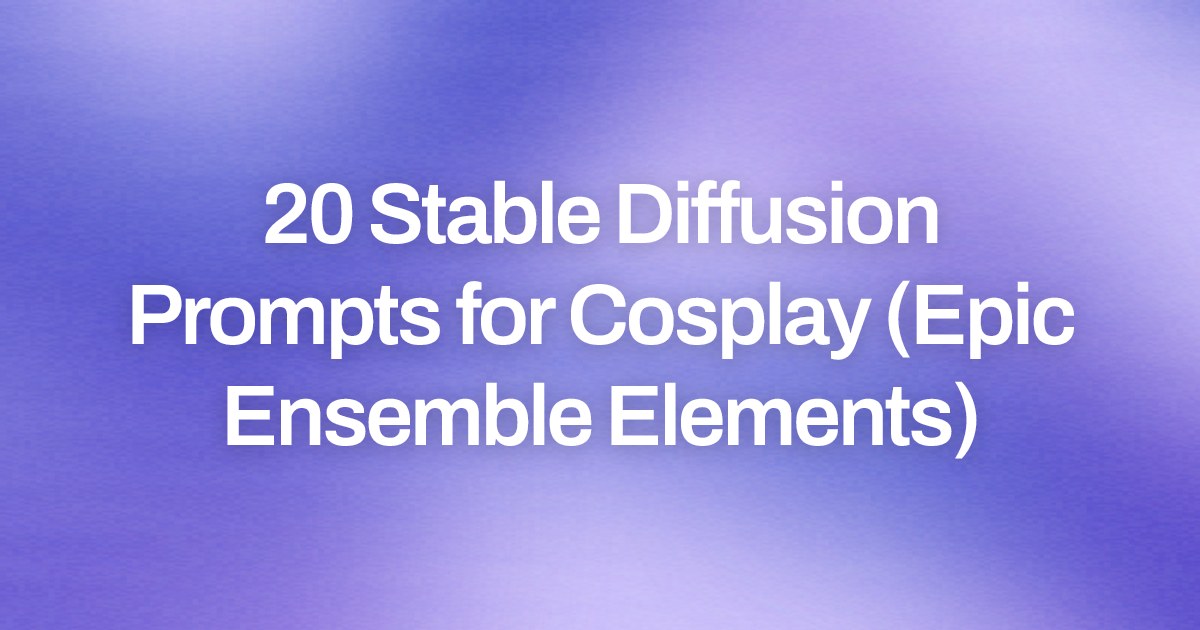 Cover image for 20 Stable Diffusion Prompts for Cosplay (Epic Ensemble Elements)