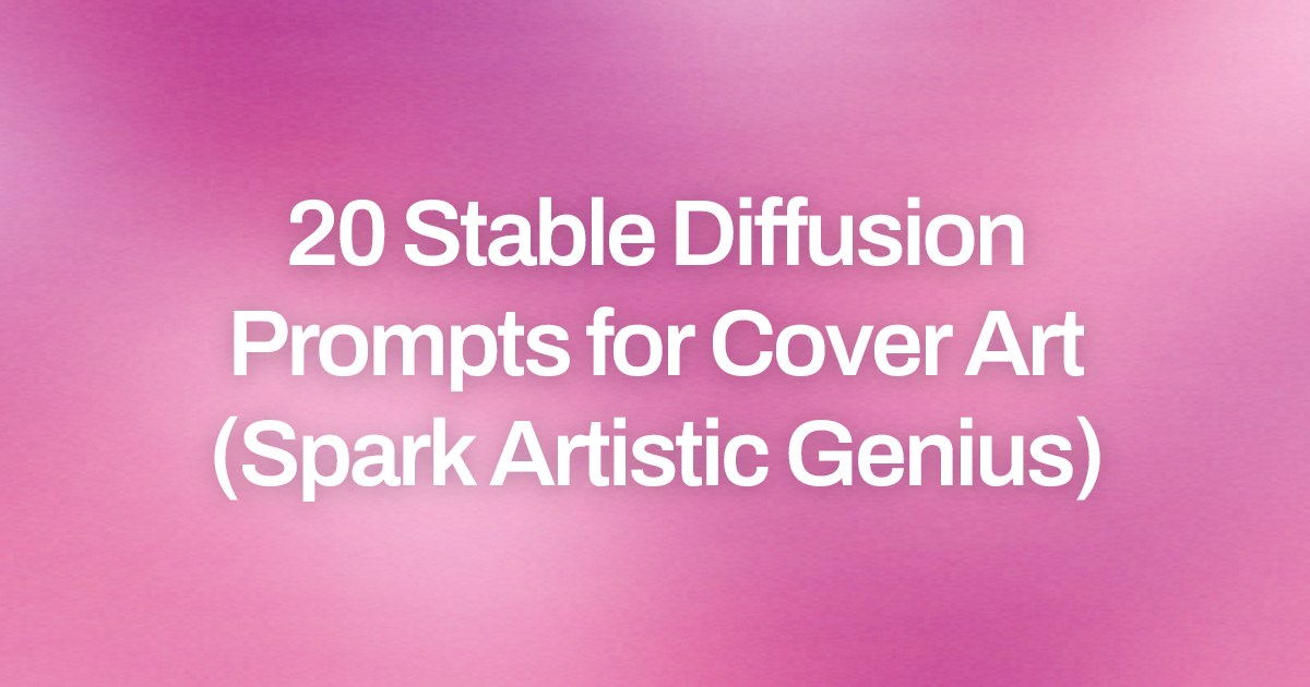 Cover image for 20 Stable Diffusion Prompts for Cover Art (Spark Artistic Genius)