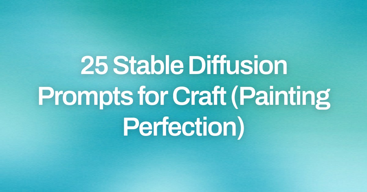 Cover image for 25 Stable Diffusion Prompts for Craft (Painting Perfection)