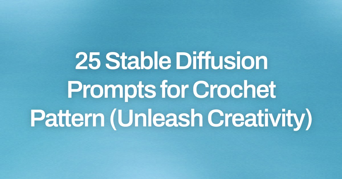 Cover image for 25 Stable Diffusion Prompts for Crochet Pattern (Unleash Creativity)