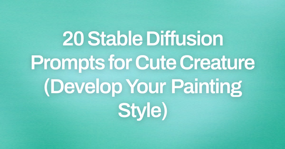 Cover image for 20 Stable Diffusion Prompts for Cute Creature (Develop Your Painting Style)
