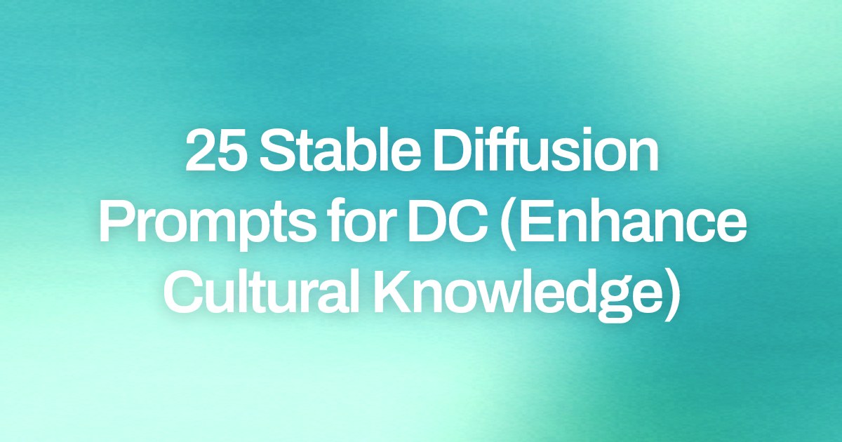 Cover image for 25 Stable Diffusion Prompts for DC (Enhance Cultural Knowledge)