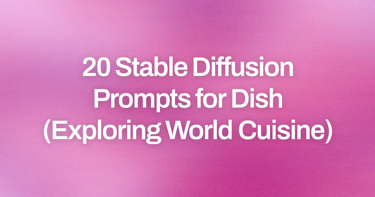Cover image for 20 Stable Diffusion Prompts for Dish (Exploring World Cuisine)
