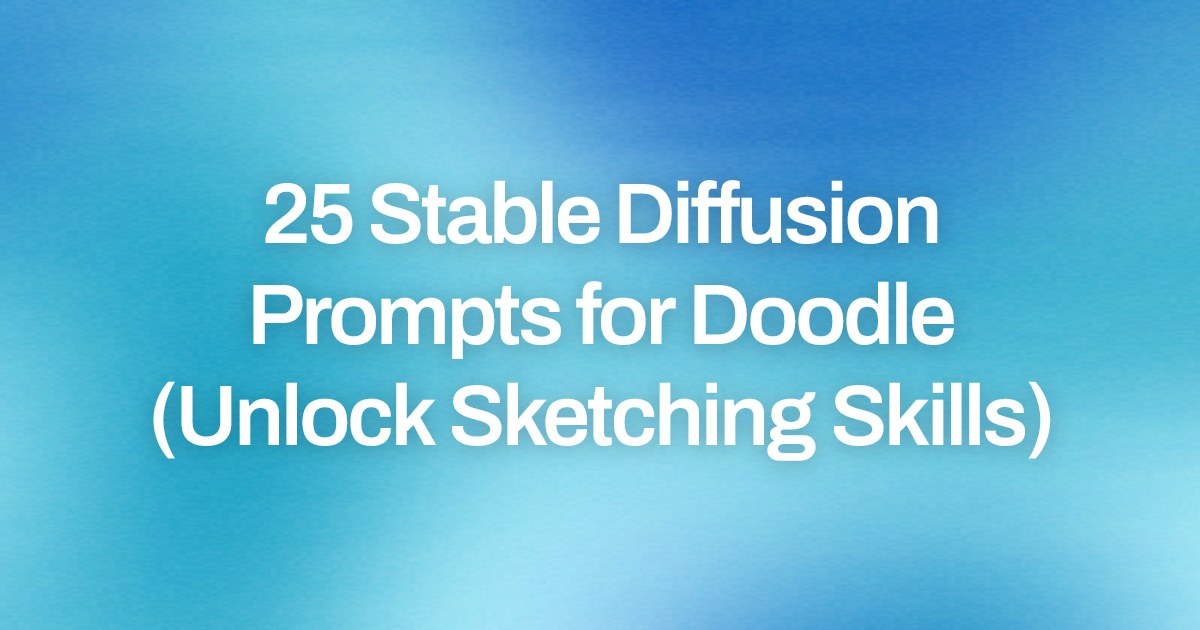 Cover image for 25 Stable Diffusion Prompts for Doodle (Unlock Sketching Skills)