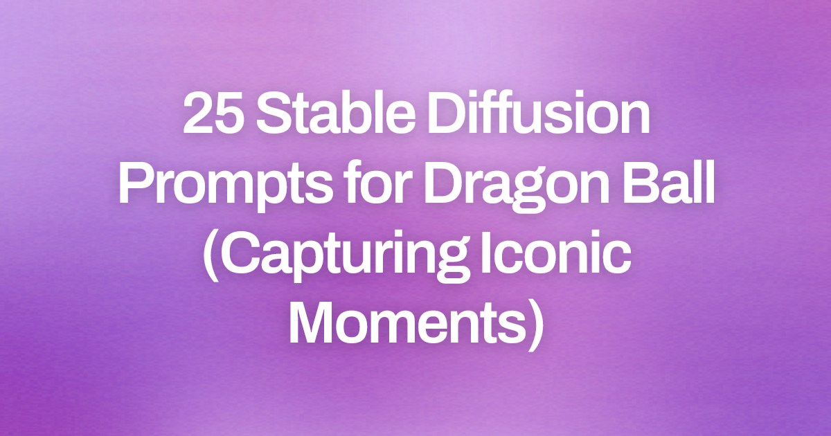 Cover image for 25 Stable Diffusion Prompts for Dragon Ball (Capturing Iconic Moments)