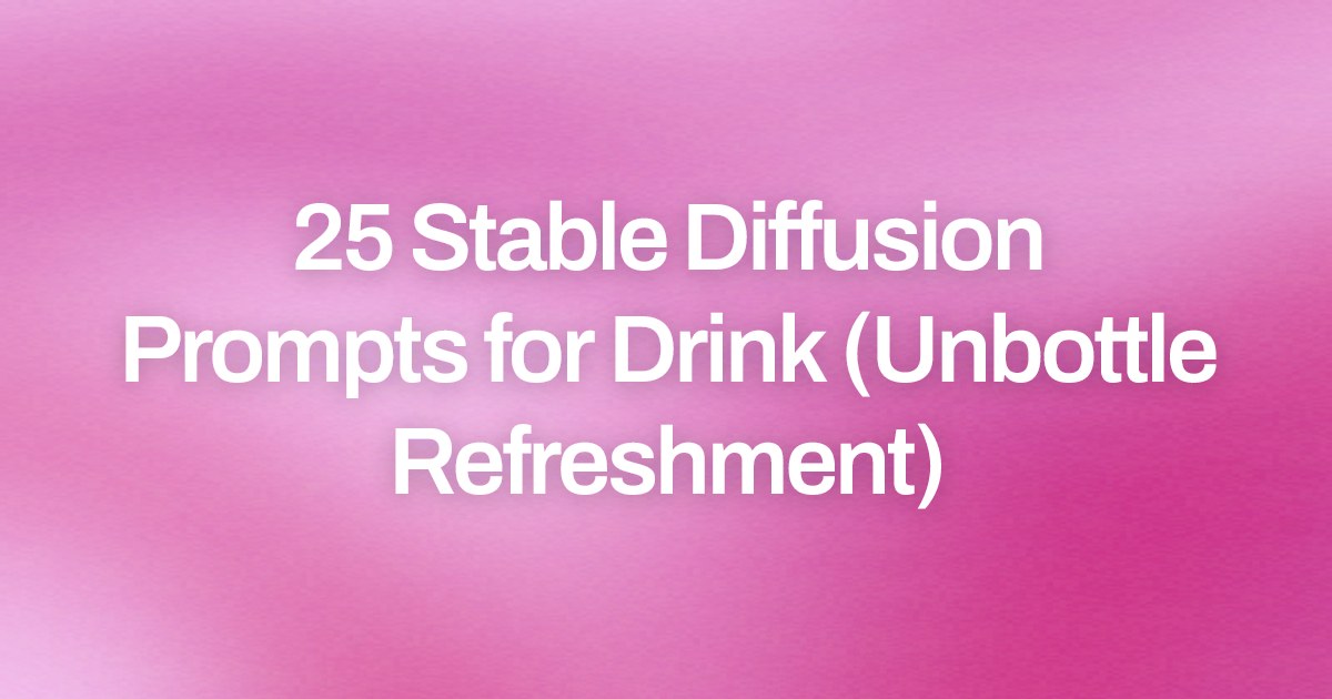 Cover image for 25 Stable Diffusion Prompts for Drink (Unbottle Refreshment)