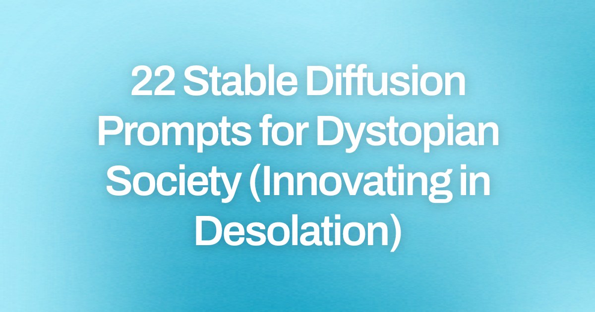 Cover image for 22 Stable Diffusion Prompts for Dystopian Society (Innovating in Desolation)
