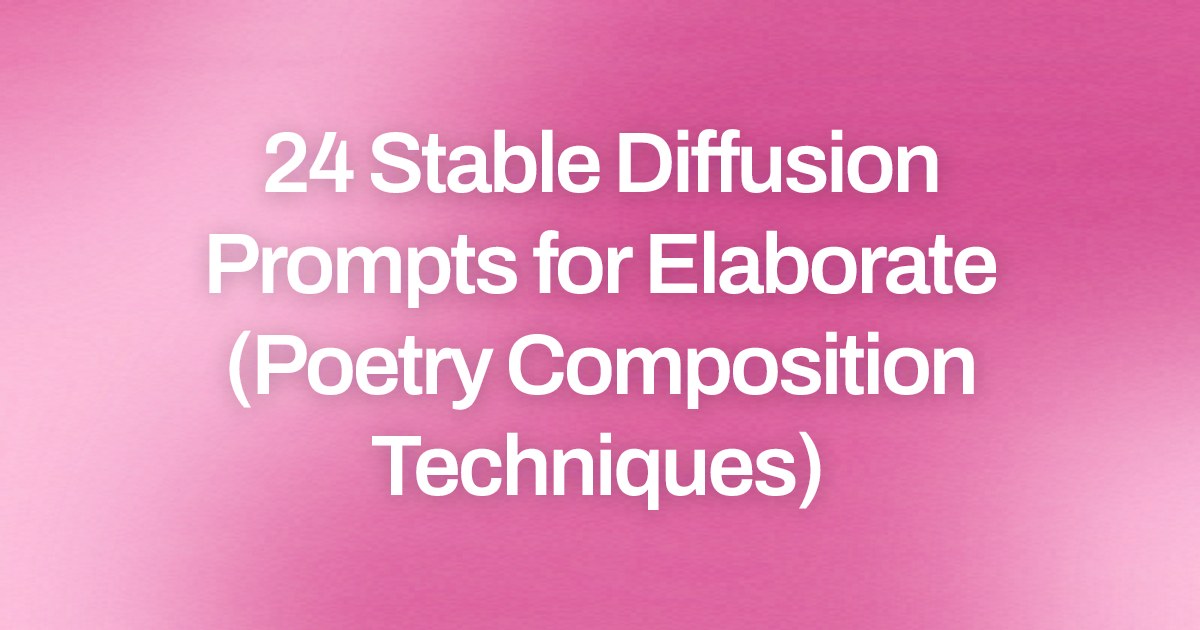 Cover image for 24 Stable Diffusion Prompts for Elaborate (Poetry Composition Techniques)