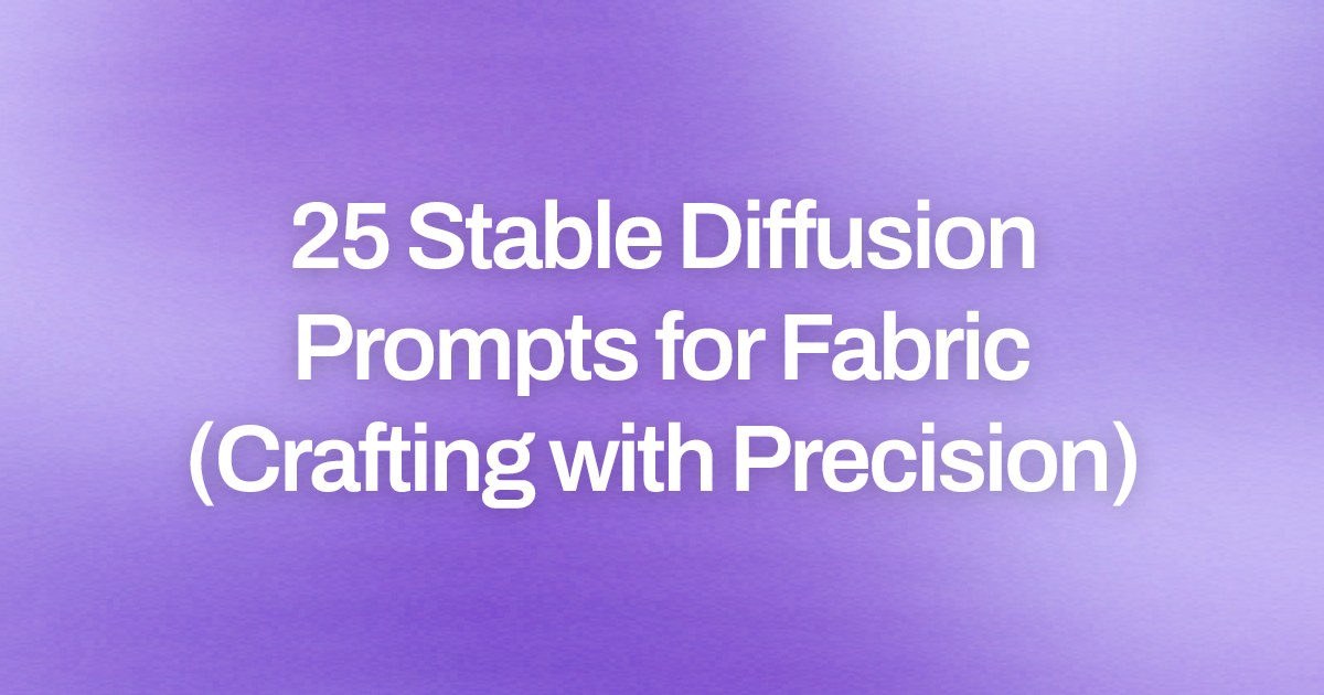 Cover image for 25 Stable Diffusion Prompts for Fabric (Crafting with Precision)