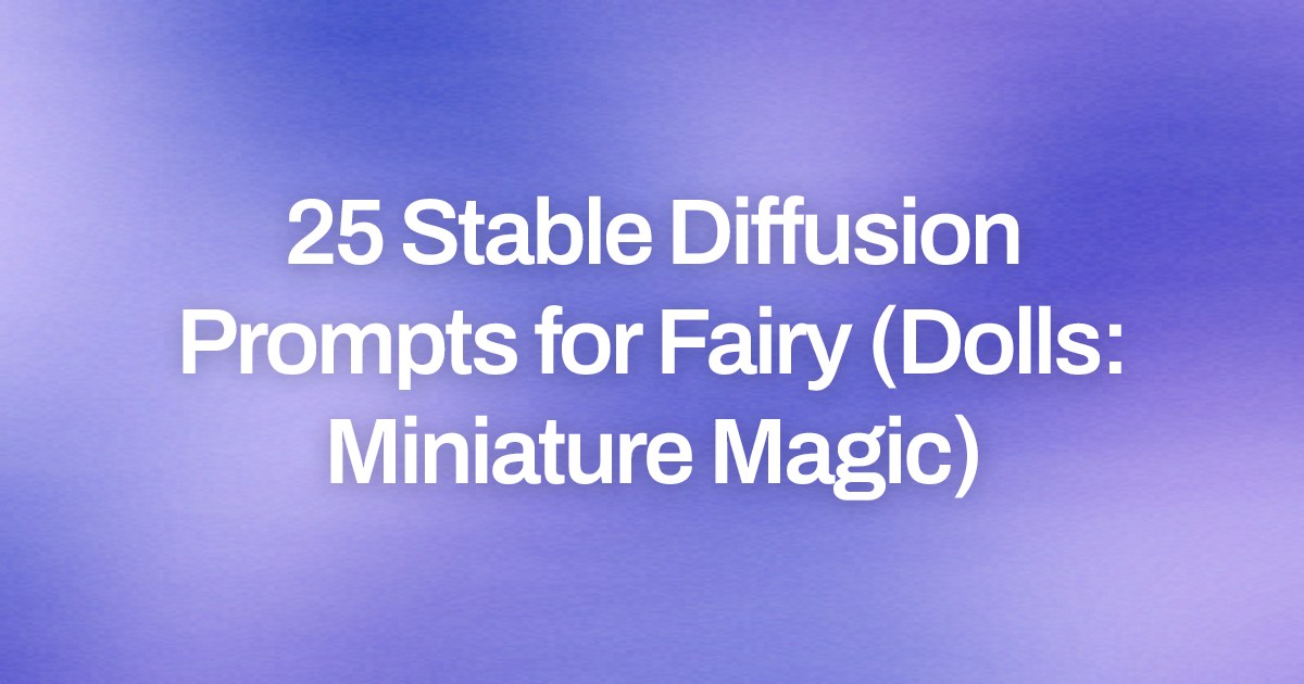 Cover image for 25 Stable Diffusion Prompts for Fairy (Dolls: Miniature Magic)