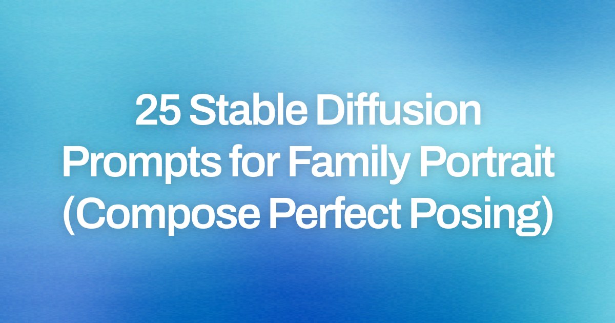 Cover image for 25 Stable Diffusion Prompts for Family Portrait (Compose Perfect Posing)
