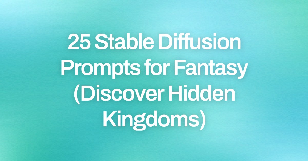 Cover image for 25 Stable Diffusion Prompts for Fantasy (Discover Hidden Kingdoms)
