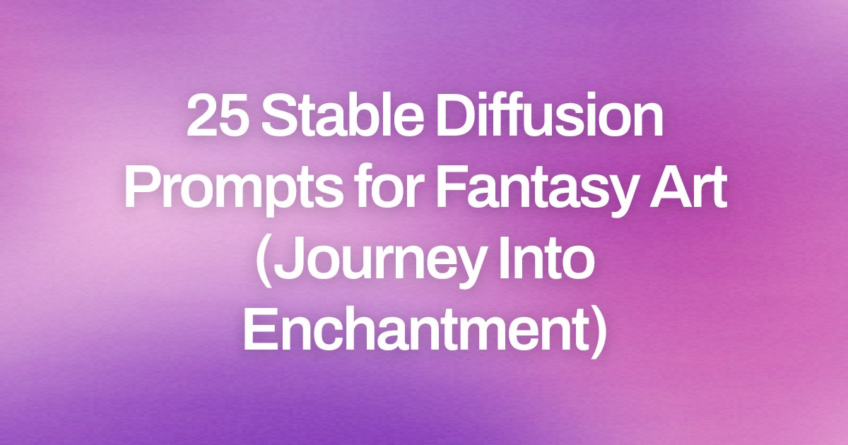 Cover image for 25 Stable Diffusion Prompts for Fantasy Art (Journey Into Enchantment)