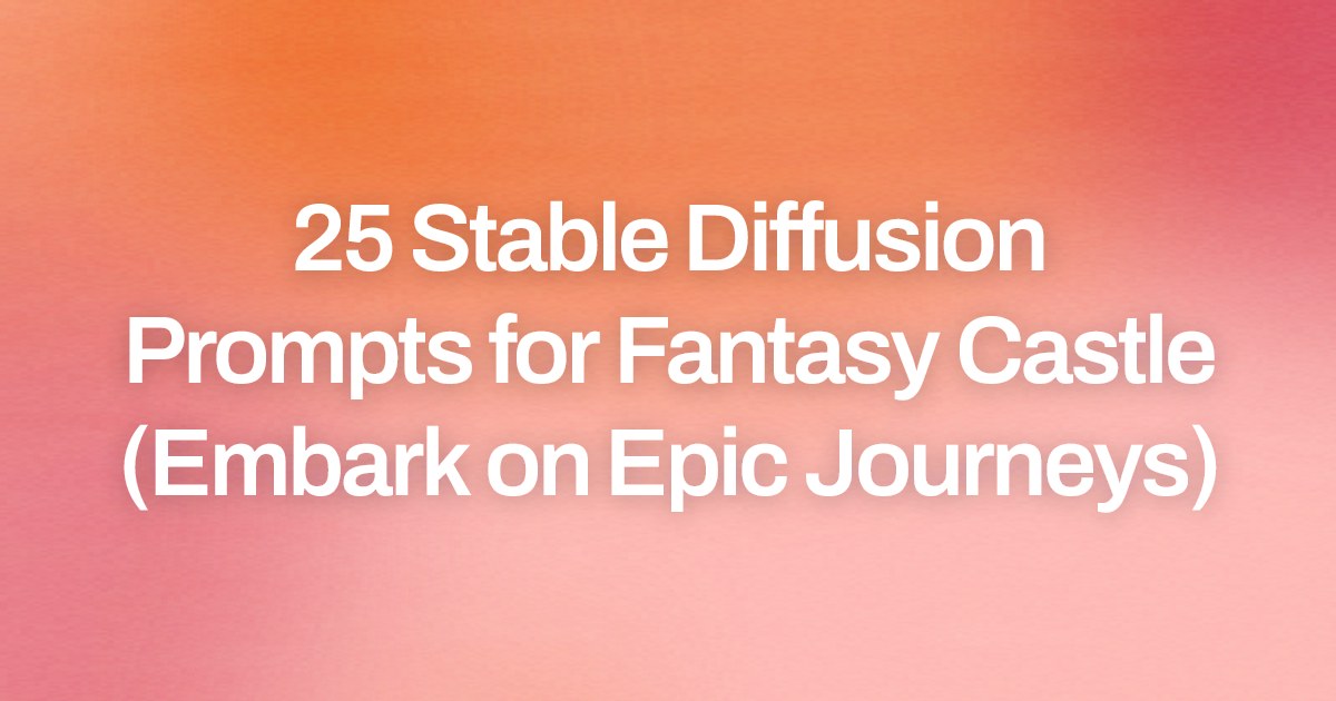 Cover image for 25 Stable Diffusion Prompts for Fantasy Castle (Embark on Epic Journeys)