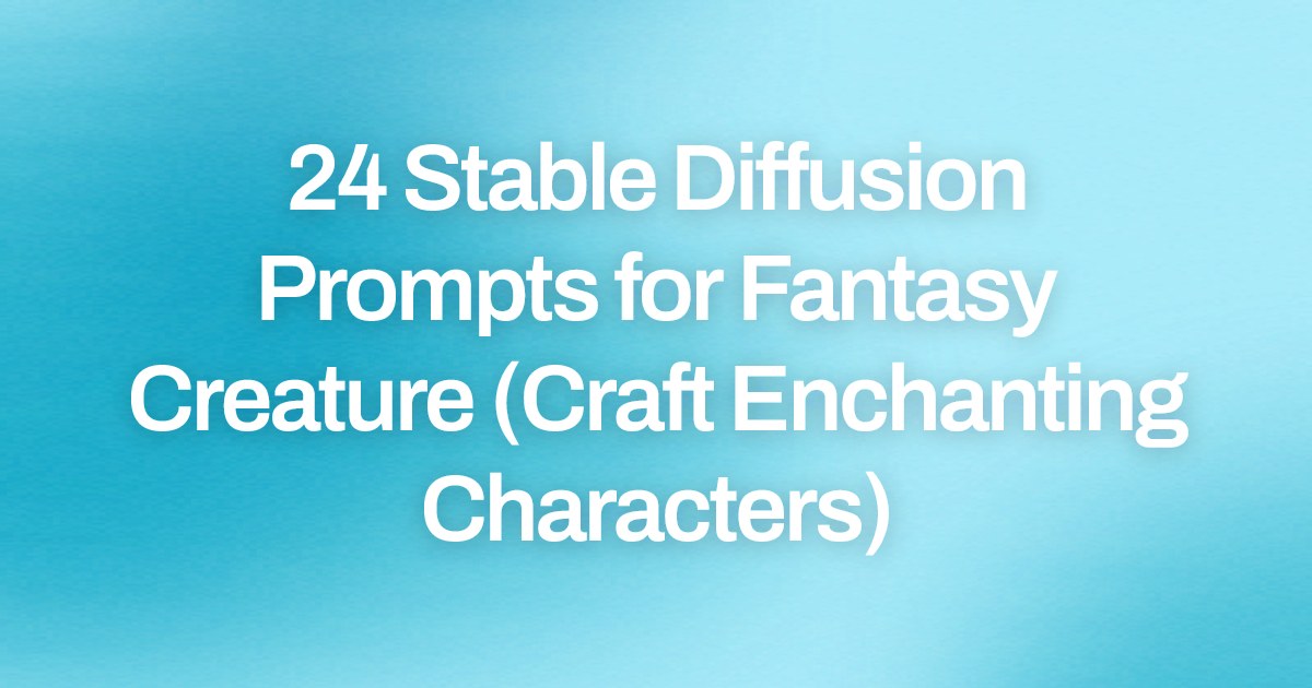 Cover image for 24 Stable Diffusion Prompts for Fantasy Creature (Craft Enchanting Characters)
