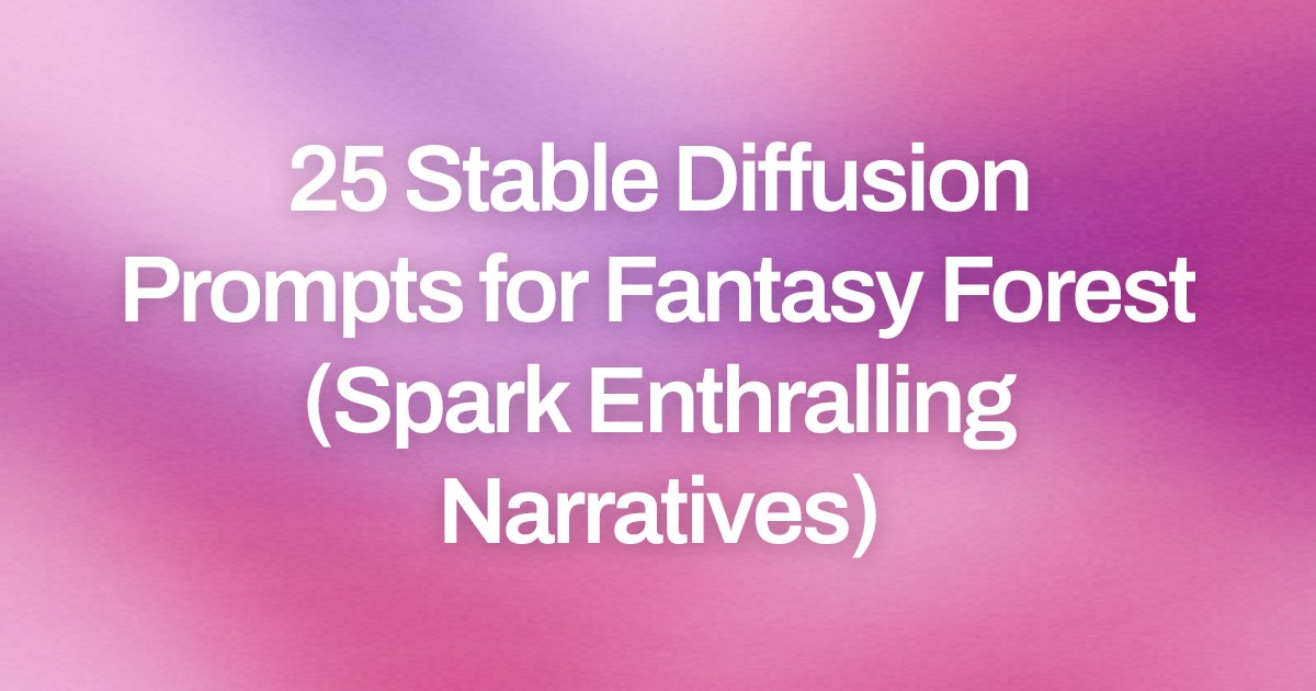 Cover image for 25 Stable Diffusion Prompts for Fantasy Forest (Spark Enthralling Narratives)