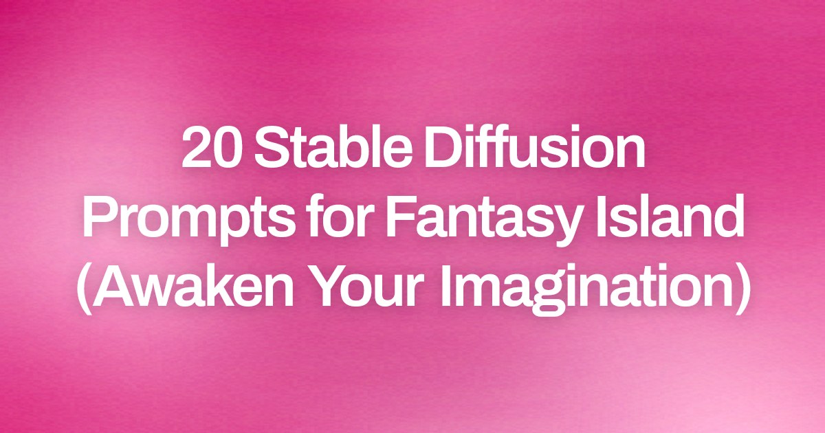 Cover image for 20 Stable Diffusion Prompts for Fantasy Island (Awaken Your Imagination)