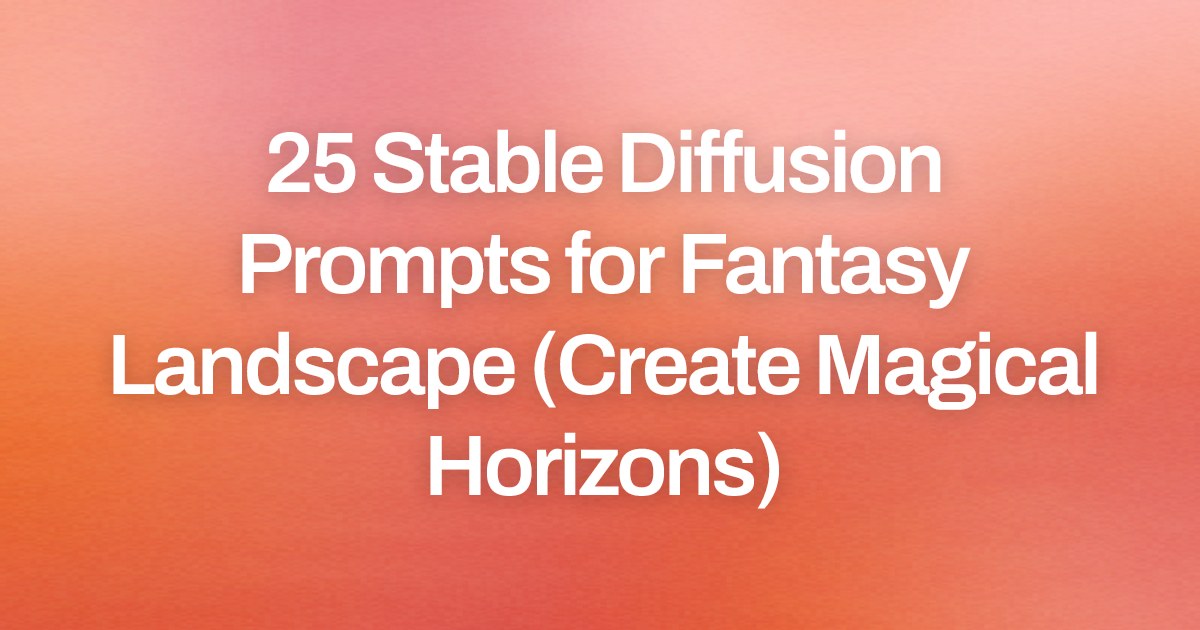 Cover image for 25 Stable Diffusion Prompts for Fantasy Landscape (Create Magical Horizons)