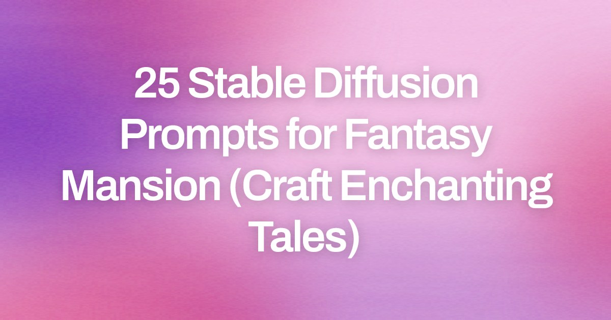 Cover image for 25 Stable Diffusion Prompts for Fantasy Mansion (Craft Enchanting Tales)