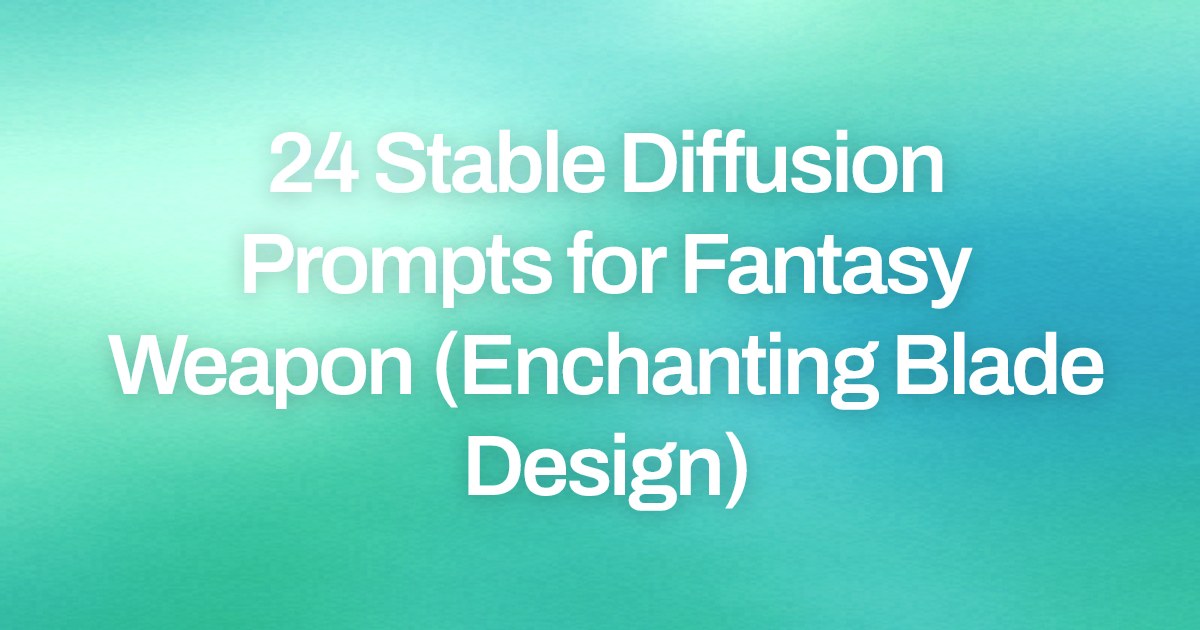 Cover image for 24 Stable Diffusion Prompts for Fantasy Weapon (Enchanting Blade Design)