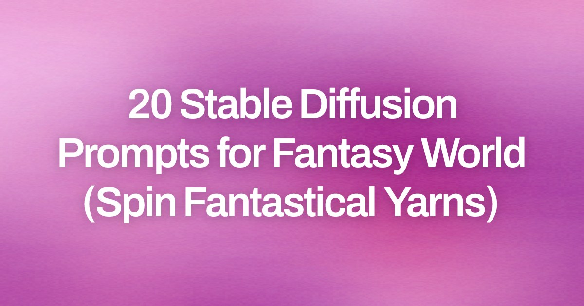 Cover image for 20 Stable Diffusion Prompts for Fantasy World (Spin Fantastical Yarns)