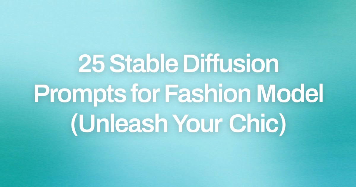 Cover image for 25 Stable Diffusion Prompts for Fashion Model (Unleash Your Chic)