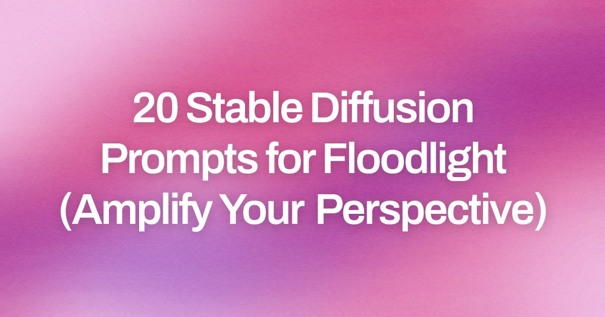 Cover image for 20 Stable Diffusion Prompts for Floodlight (Amplify Your Perspective)