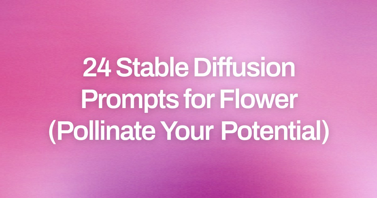 Cover image for 24 Stable Diffusion Prompts for Flower (Pollinate Your Potential)