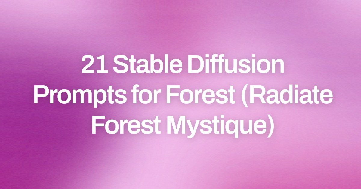 Cover image for 21 Stable Diffusion Prompts for Forest (Radiate Forest Mystique)
